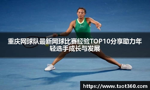 重庆网球队最新网球比赛经验TOP10分享助力年轻选手成长与发展