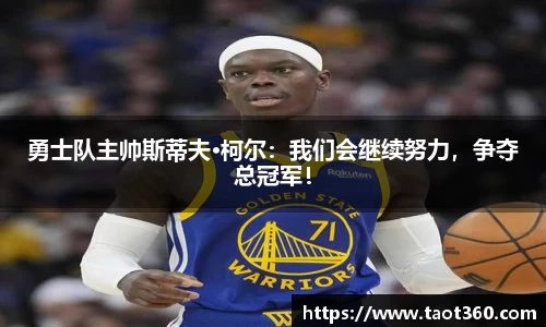 勇士队主帅斯蒂夫·柯尔：我们会继续努力，争夺总冠军！