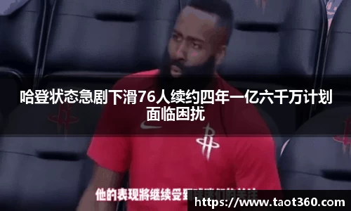 哈登状态急剧下滑76人续约四年一亿六千万计划面临困扰